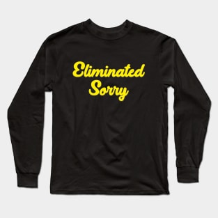 eliminated sorry Long Sleeve T-Shirt